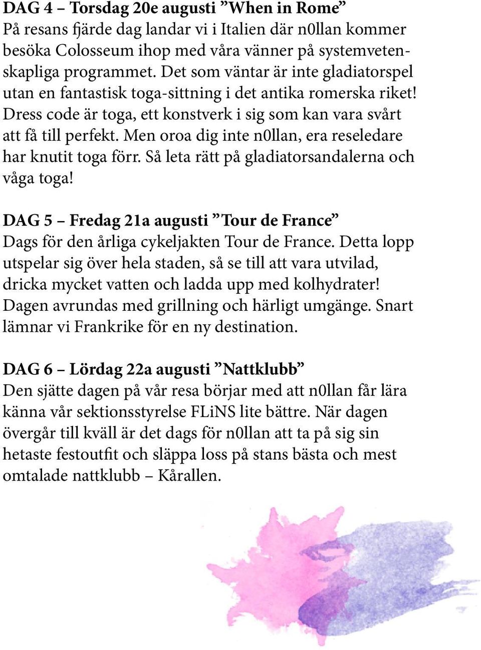 Men oroa dig inte n0llan, era reseledare har knutit toga förr. Så leta rätt på gladiatorsandalerna och våga toga!