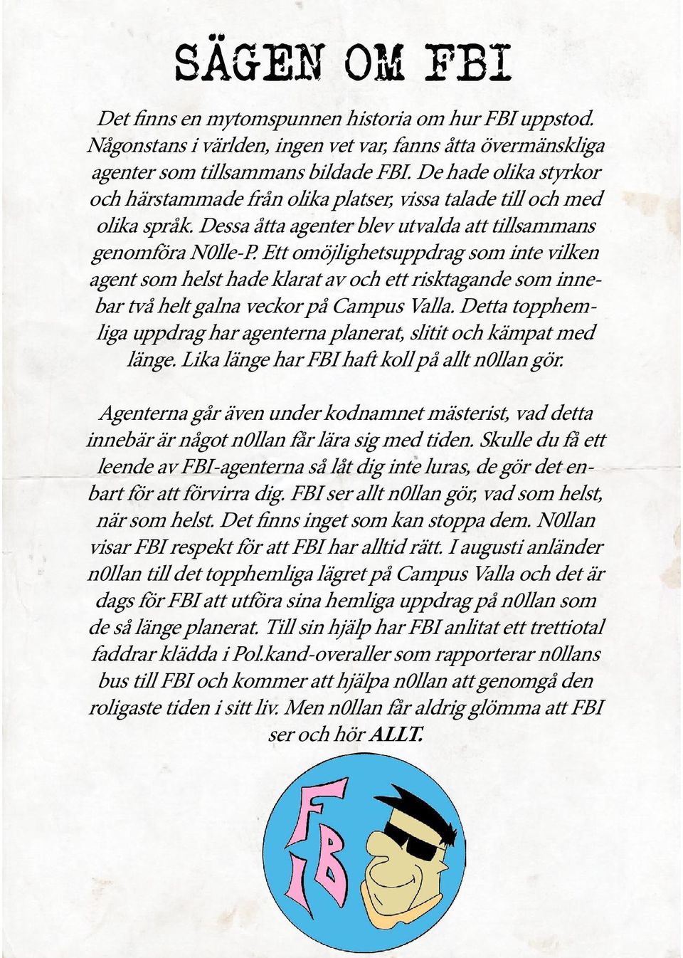 Ett omöjlighetsuppdrag som inte vilken agent som helst hade klarat av och ett risktagande som innebar två helt galna veckor på Campus Valla.