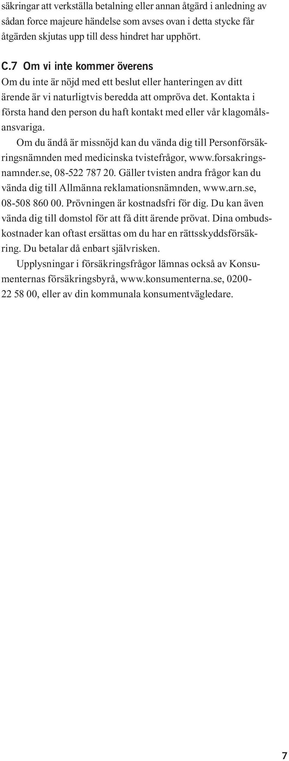 Kontakta i första hand den person du haft kontakt med eller vår klagomålsansvariga. Om du ändå är missnöjd kan du vända dig till Personförsäkringsnämnden med medicinska tvistefrågor, www.