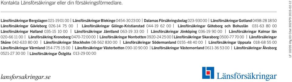 Länsförsäkringar Göinge-Kristianstad 044-19 62 00 Länsförsäkringar Göteborg och Bohuslän 031-63 80 00 Länsförsäkringar Halland 035-15 10 00 Länsförsäkringar Jämtland 063-19 33 00 Länsförsäkringar