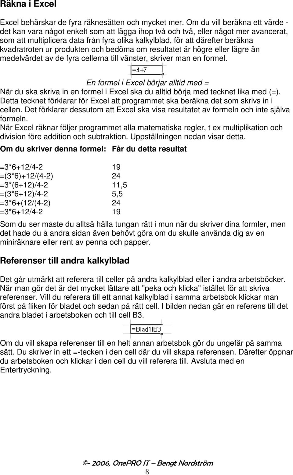 kvadratroten ur produkten och bedöma om resultatet är högre eller lägre än medelvärdet av de fyra cellerna till vänster, skriver man en formel.