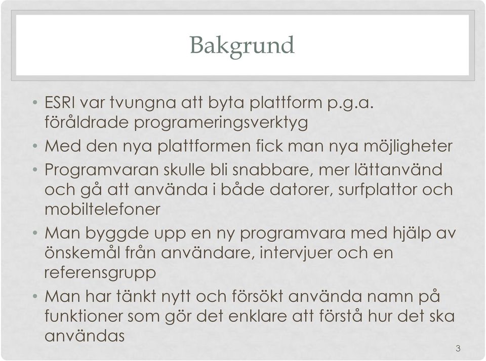 och mobiltelefoner Man byggde upp en ny programvara med hjälp av önskemål från användare, intervjuer och en