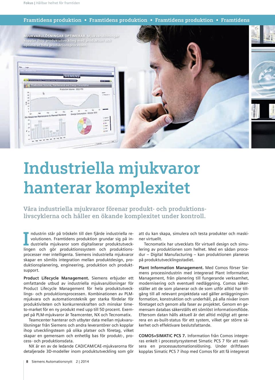 Industriella mjukvaror hanterar komplexitet Våra industriella mjukvaror förenar produkt- och produktionslivscyklerna och håller en ökande komplexitet under kontroll.