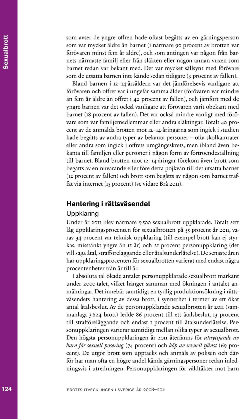 Det var mycket sällsynt med förövare som de utsatta barnen inte kände sedan tidigare (3 procent av fallen).