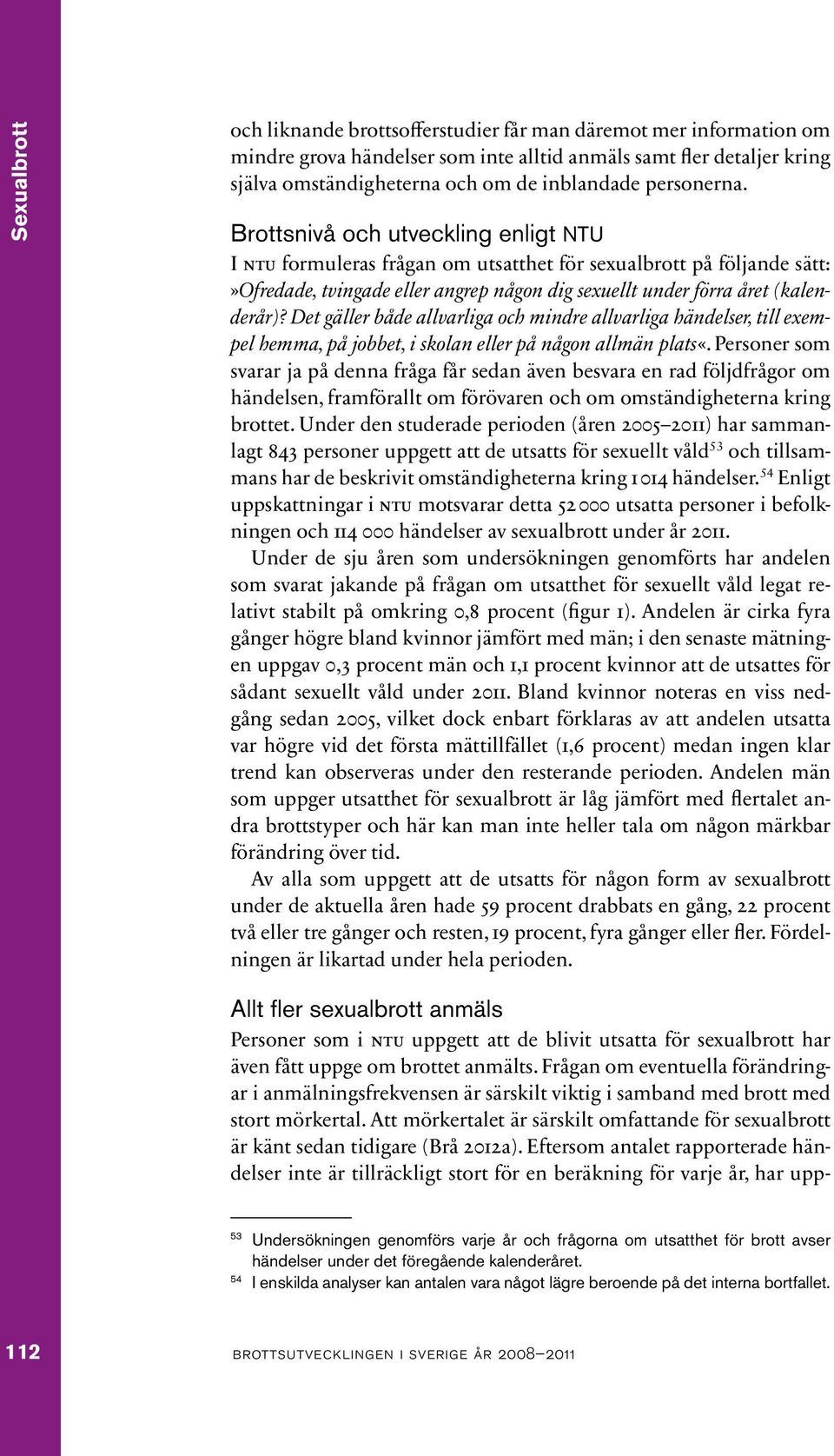 Brottsnivå och utveckling enligt NTU I ntu formuleras frågan om utsatthet för sexualbrott på följande sätt:»ofredade, tvingade eller angrep någon dig sexuellt under förra året (kalenderår)?