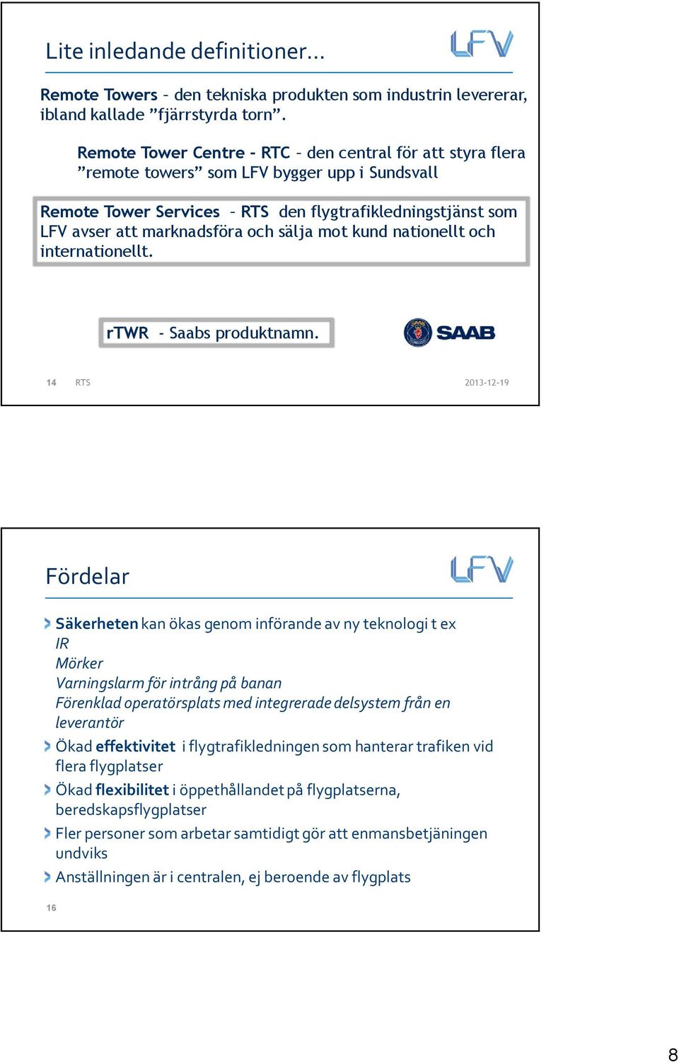 mot kund nationellt och internationellt. rtwr - Saabs produktnamn.