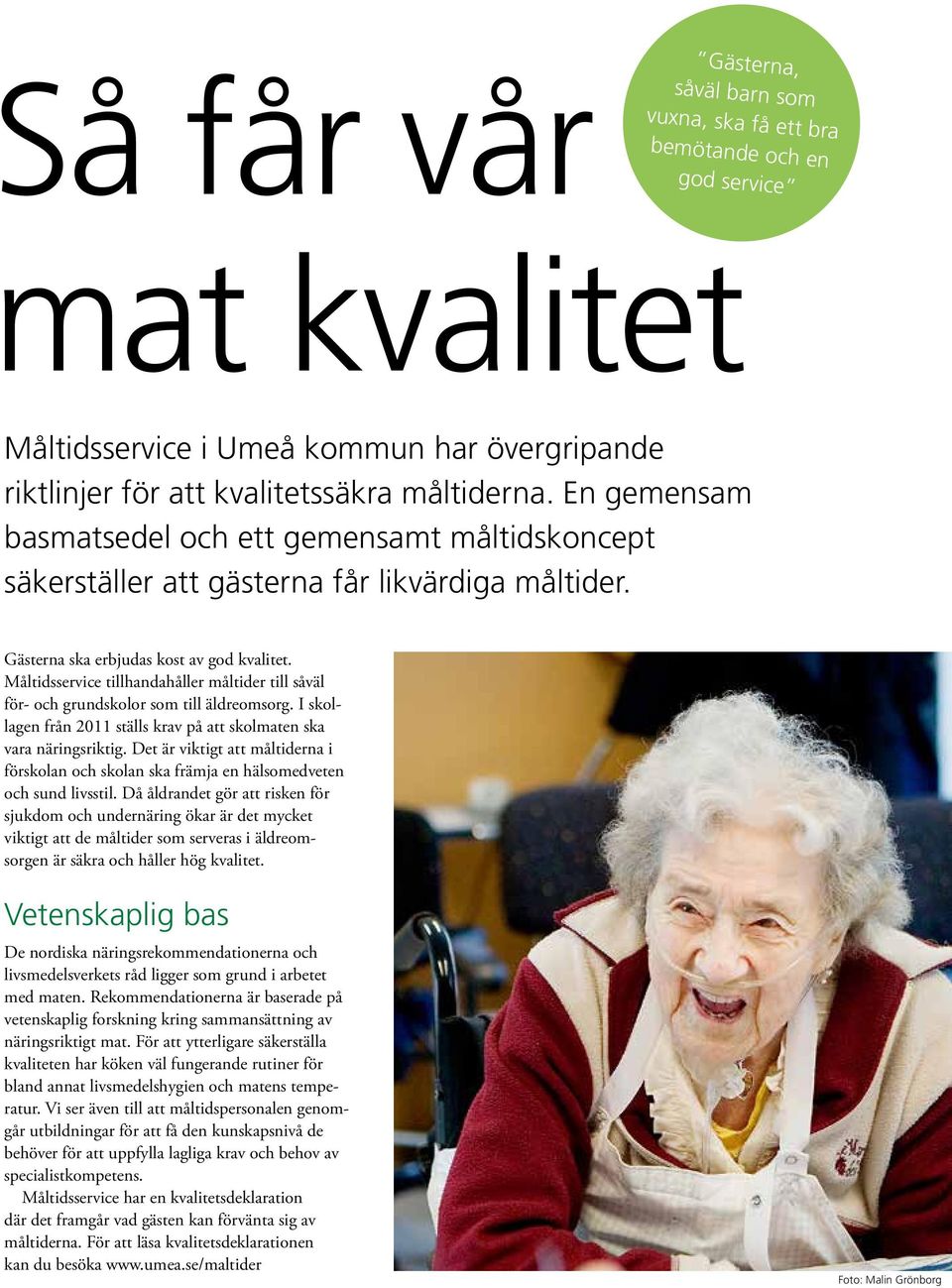 Måltidsservice tillhandahåller måltider till såväl för- och grundskolor som till äldreomsorg. I skollagen från 2011 ställs krav på att skolmaten ska vara näringsriktig.