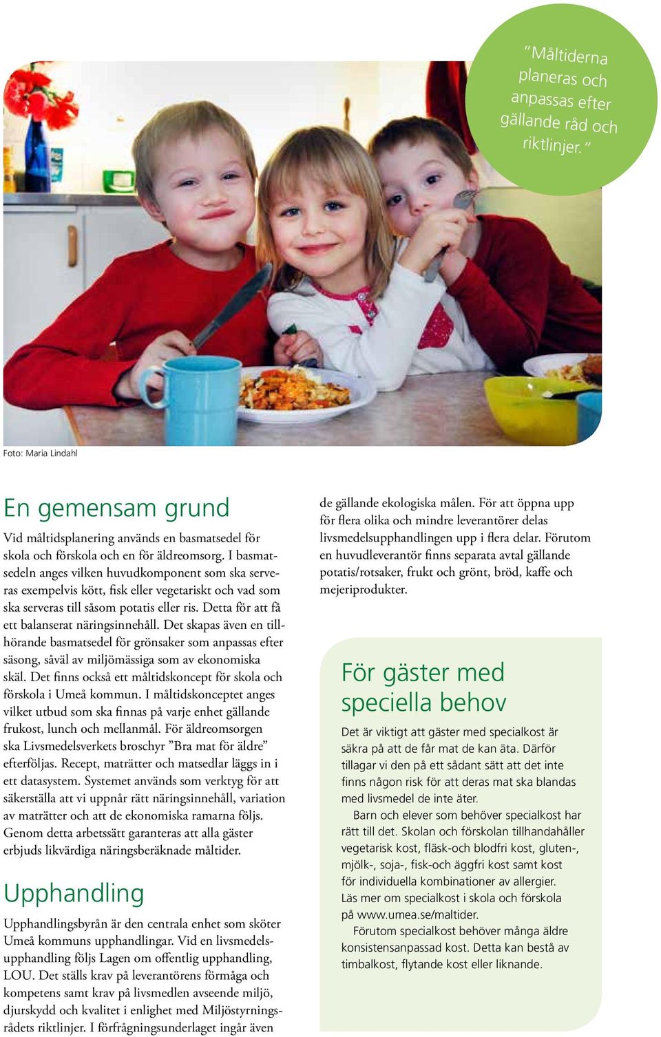 Detta för att få ett balanserat näringsinnehåll. Det skapas även en tillhörande basmatsedel för grönsaker som anpassas efter säsong, såväl av miljömässiga som av ekonomiska skäl.