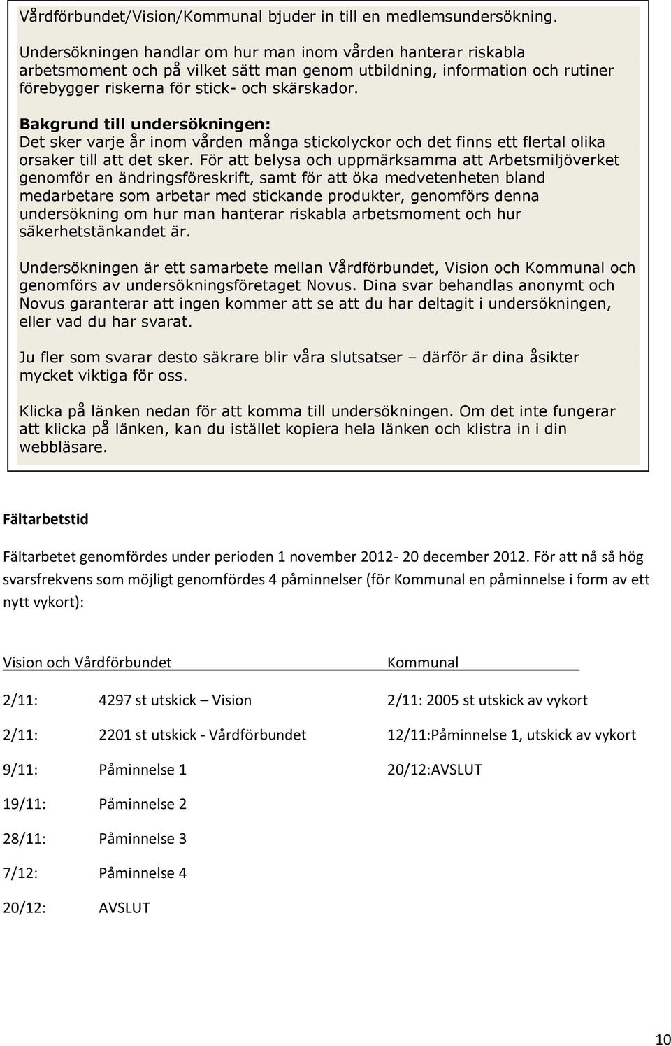 Bakgrund till undersökningen: Det sker varje år inom vården många stickolyckor och det finns ett flertal olika orsaker till att det sker.