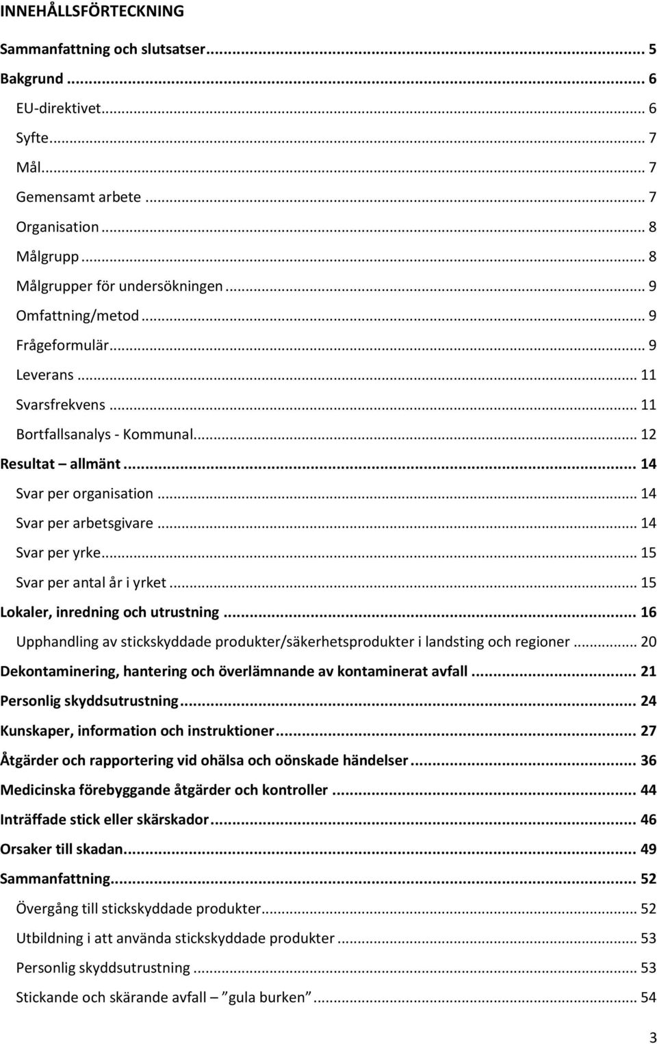 .. 14 Svar per yrke... 15 Svar per antal år i yrket... 15 Lokaler, inredning och utrustning... 16 Upphandling av stickskyddade produkter/säkerhetsprodukter i landsting och regioner.