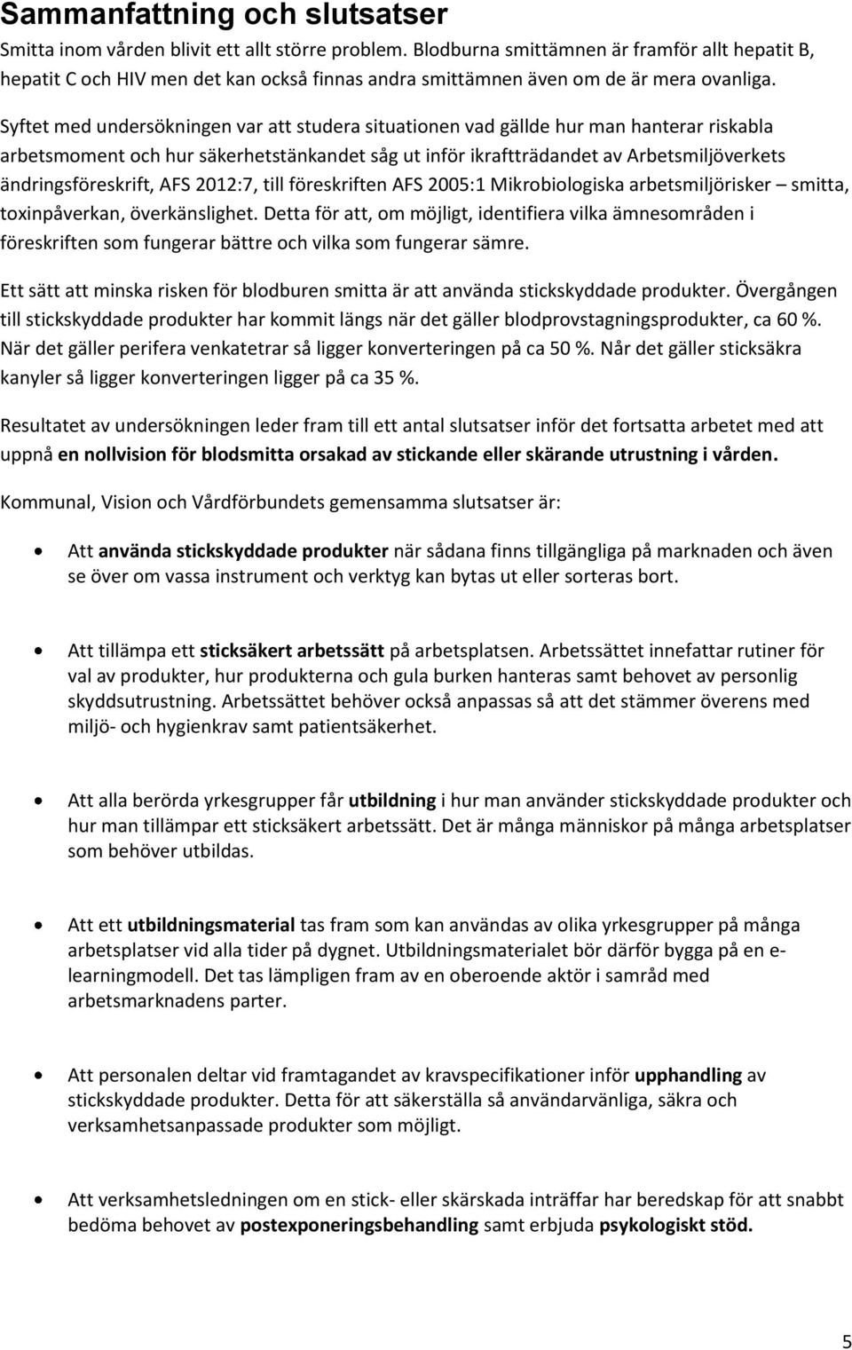 Syftet med undersökningen var att studera situationen vad gällde hur man hanterar riskabla arbetsmoment och hur säkerhetstänkandet såg ut inför ikraftträdandet av Arbetsmiljöverkets