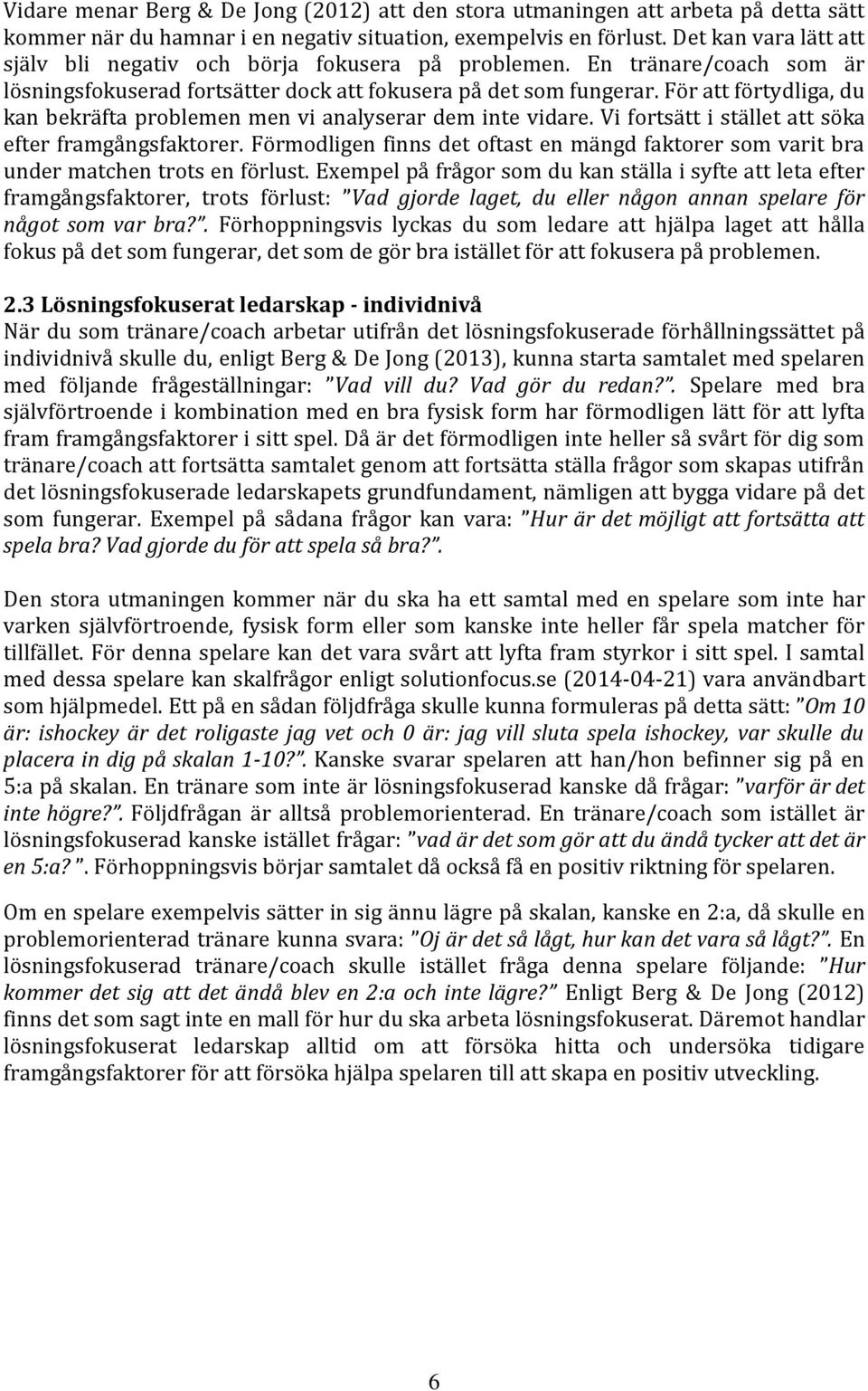 För att förtydliga, du kan bekräfta problemen men vi analyserar dem inte vidare. Vi fortsätt i stället att söka efter framgångsfaktorer.