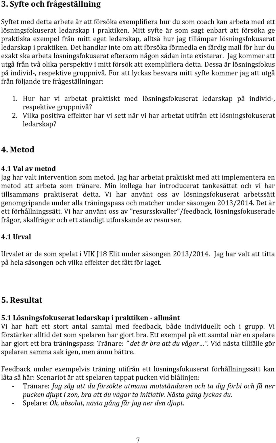 Det handlar inte om att försöka förmedla en färdig mall för hur du exakt ska arbeta lösningsfokuserat eftersom någon sådan inte existerar.