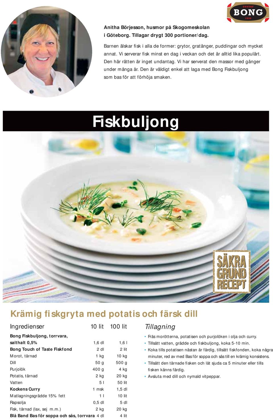 Den är väldigt enkel att laga med Bong Fiskbuljong som bas för att förhöja smaken.