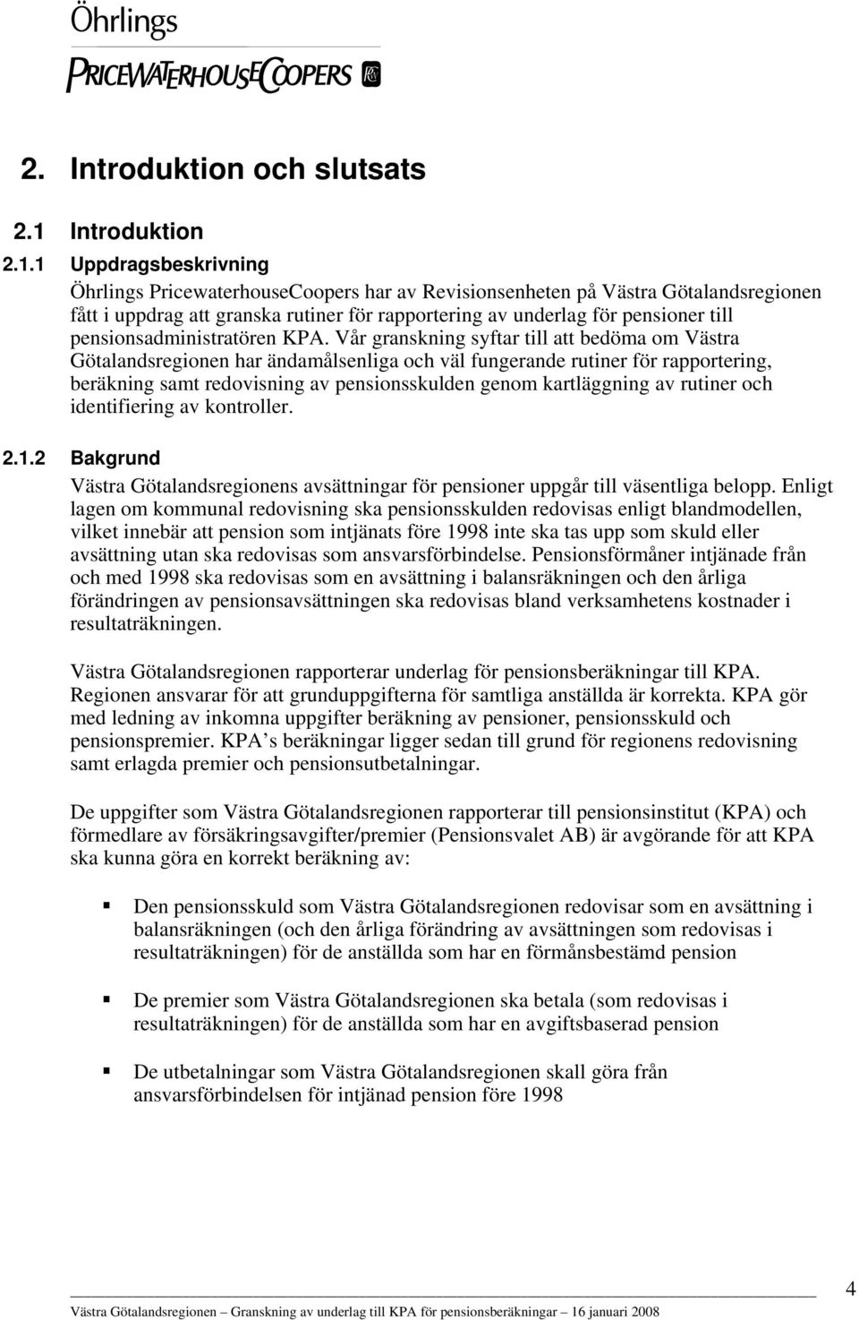 1 Uppdragsbeskrivning Öhrlings PricewaterhouseCoopers har av Revisionsenheten på Västra Götalandsregionen fått i uppdrag att granska rutiner för rapportering av underlag för pensioner till