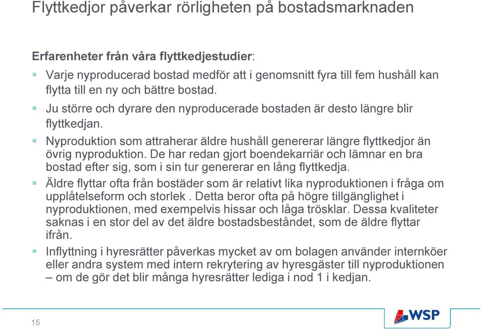 De har redan gjort boendekarriär och lämnar en bra bostad efter sig, som i sin tur genererar en lång flyttkedja.