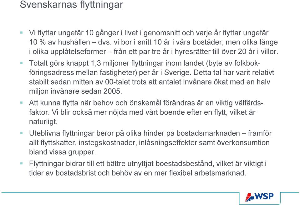 Totalt görs knappt 1,3 miljoner flyttningar inom landet (byte av folkbokföringsadress mellan fastigheter) per år i Sverige.