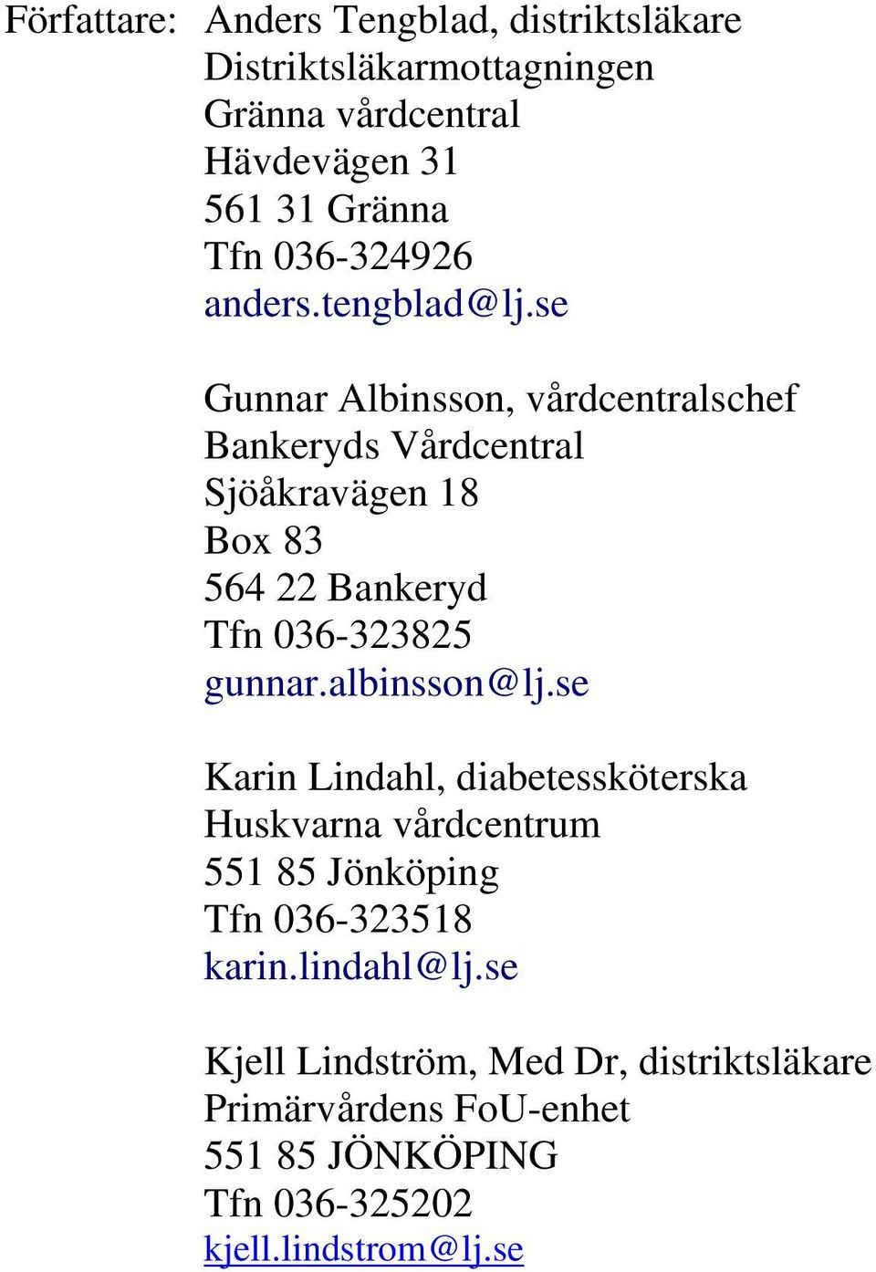 se Gunnar Albinsson, vårdcentralschef Bankeryds Vårdcentral Sjöåkravägen 18 Box 83 564 22 Bankeryd Tfn 036-323825 gunnar.