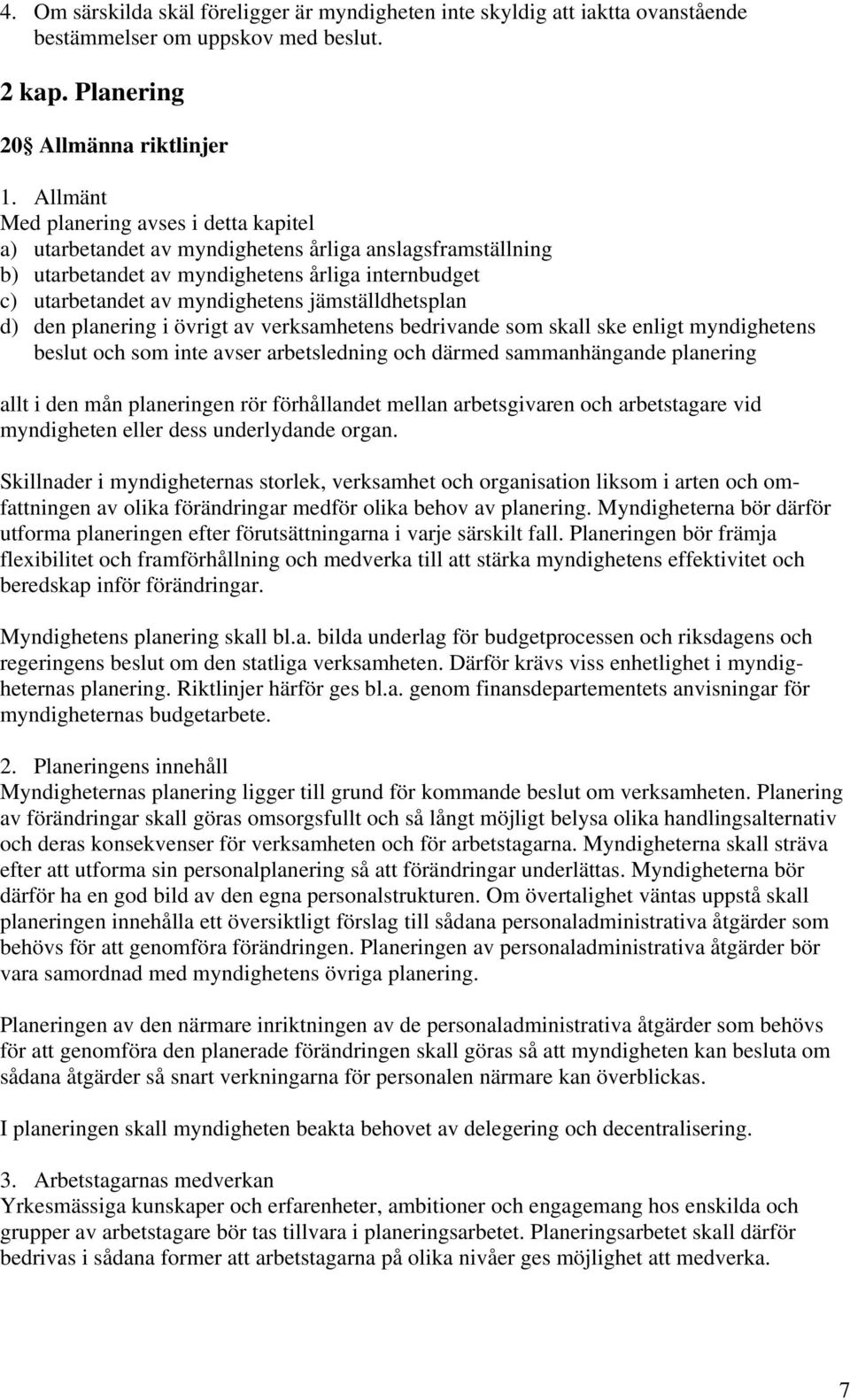 jämställdhetsplan d) den planering i övrigt av verksamhetens bedrivande som skall ske enligt myndighetens beslut och som inte avser arbetsledning och därmed sammanhängande planering allt i den mån