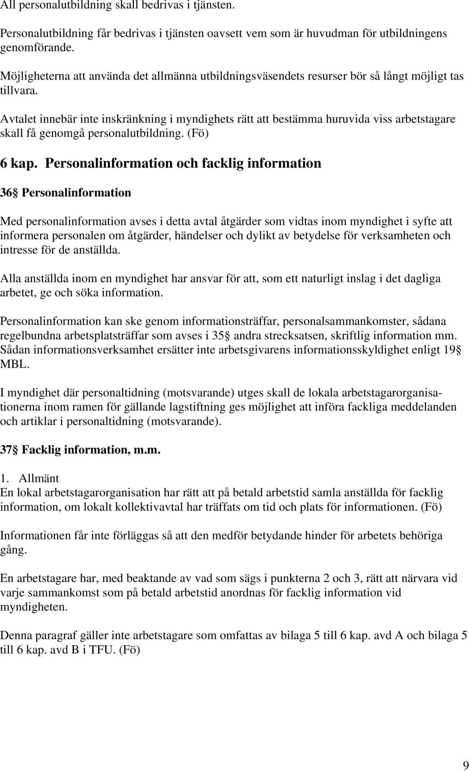 Avtalet innebär inte inskränkning i myndighets rätt att bestämma huruvida viss arbetstagare skall få genomgå personalutbildning. (Fö) 6 kap.