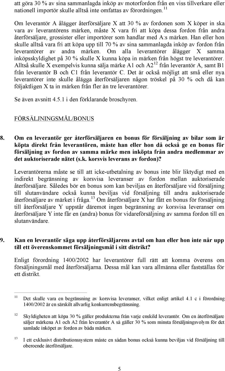 importörer som handlar med A:s märken. Han eller hon skulle alltså vara fri att köpa upp till 70 % av sina sammanlagda inköp av fordon från leverantörer av andra märken.