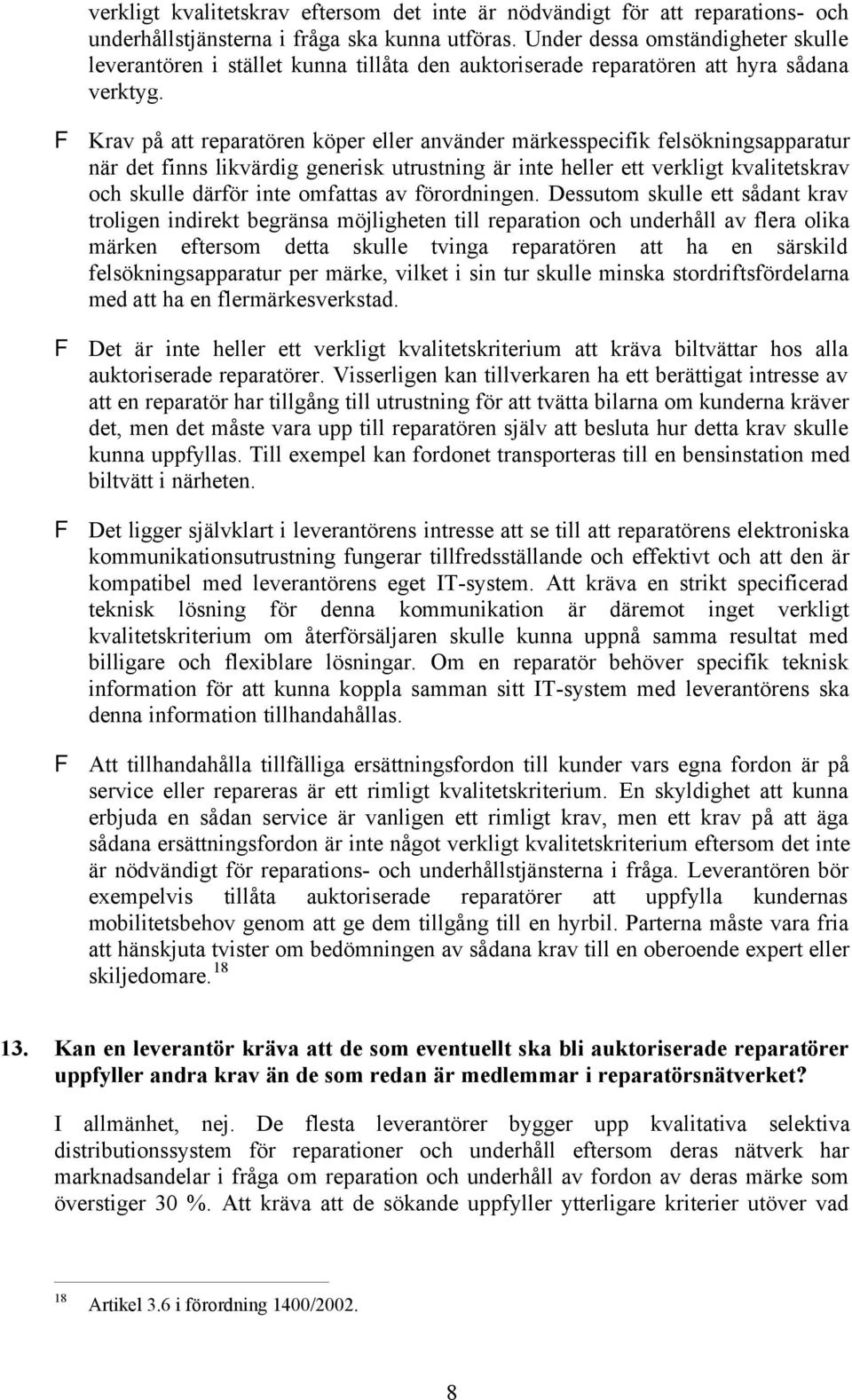 F Krav på att reparatören köper eller använder märkesspecifik felsökningsapparatur när det finns likvärdig generisk utrustning är inte heller ett verkligt kvalitetskrav och skulle därför inte