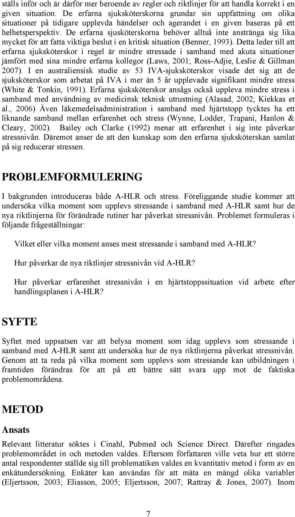 De erfarna sjusköterskorna behöver alltså inte anstränga sig lika mycket för att fatta viktiga beslut i en kritisk situation (Benner, 1993).