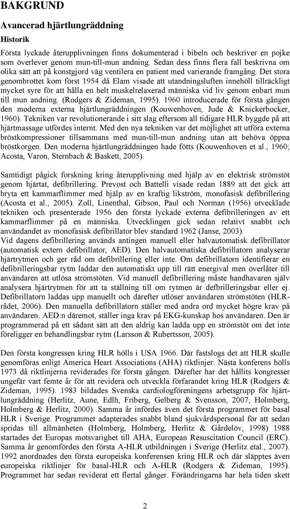 Det stora genombrottet kom först 1954 då Elam visade att utandningsluften innehöll tillräckligt mycket syre för att hålla en helt muskelrelaxerad människa vid liv genom enbart mun till mun andning.