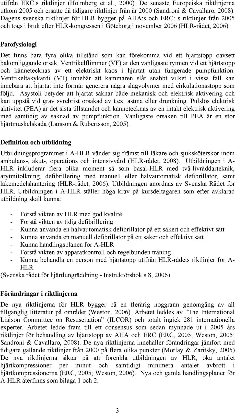 Patofysiologi Det finns bara fyra olika tillstånd som kan förekomma vid ett hjärtstopp oavsett bakomliggande orsak.