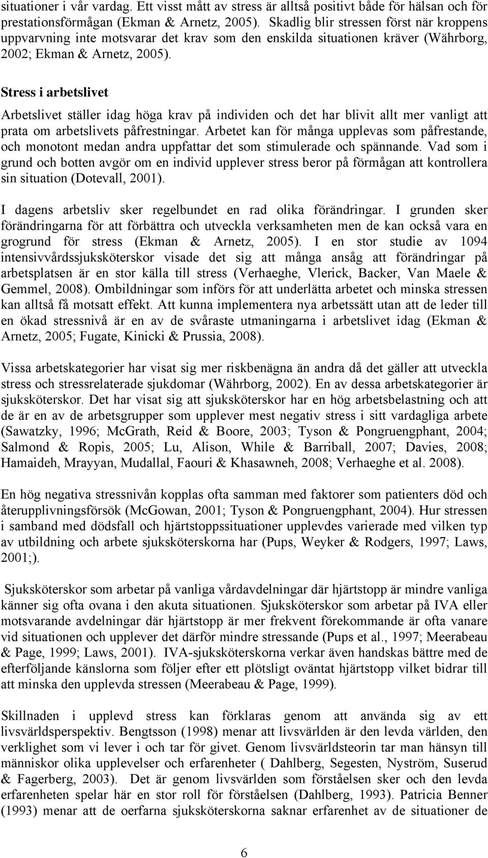 Stress i arbetslivet Arbetslivet ställer idag höga krav på individen och det har blivit allt mer vanligt att prata om arbetslivets påfrestningar.
