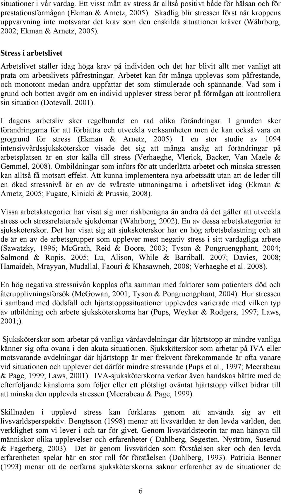 Stress i arbetslivet Arbetslivet ställer idag höga krav på individen och det har blivit allt mer vanligt att prata om arbetslivets påfrestningar.