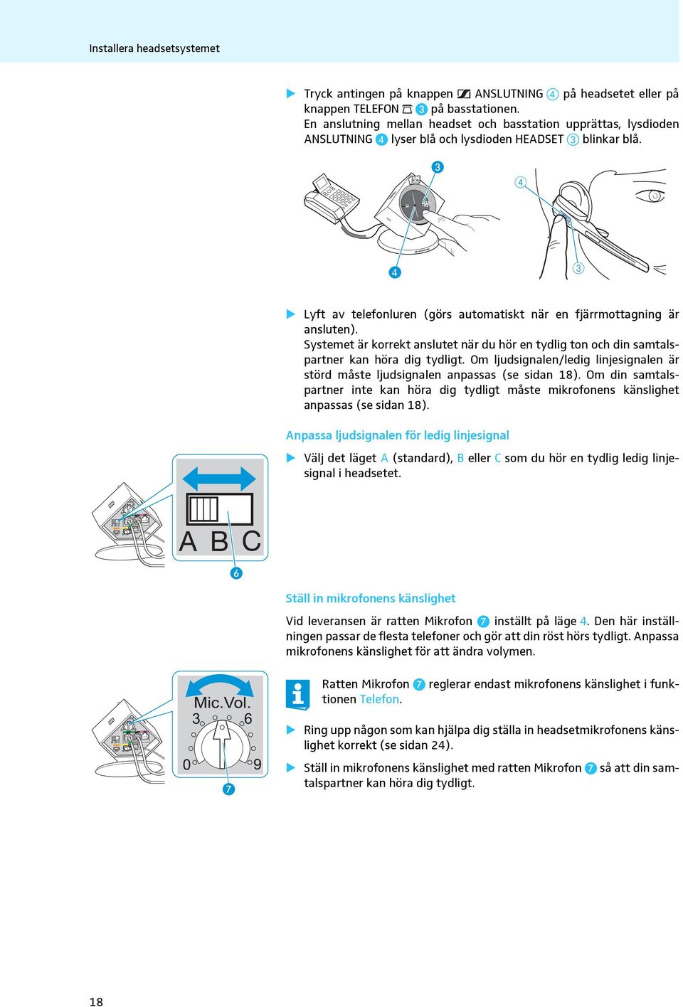 Systemet är korrekt anslutet när du hör en tydlig ton och din samtalspartner kan höra dig tydligt. Om ljudsignalen/ledig linjesignalen är störd måste ljudsignalen anpassas (se sidan 18).