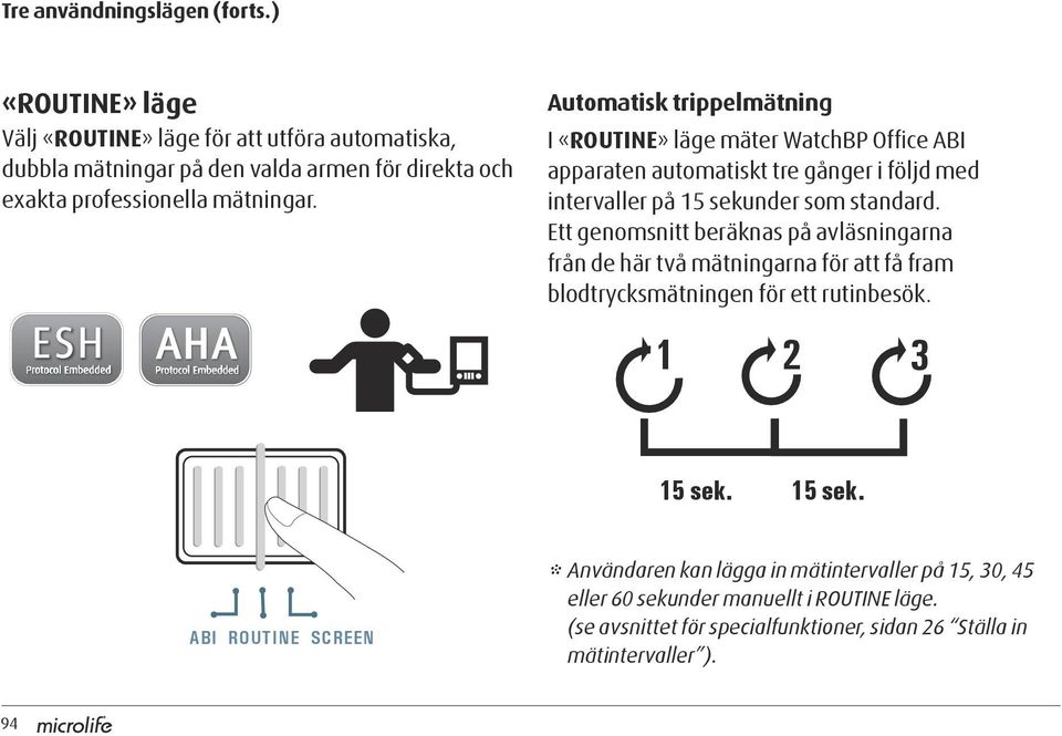 Automatisk trippelmätning I «ROUTINE» läge mäter WatchBP Office ABI apparaten automatiskt tre gånger i följd med intervaller på 15 sekunder som standard.