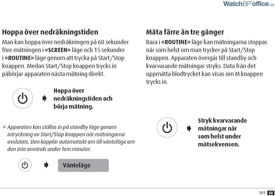 Apparaten kan ställas in på standby läge genom intryckning av Start/Stop knappen när mätningarna avslutats. Den kopplar automatiskt om till vänteläge om den inte används under fem minuter.