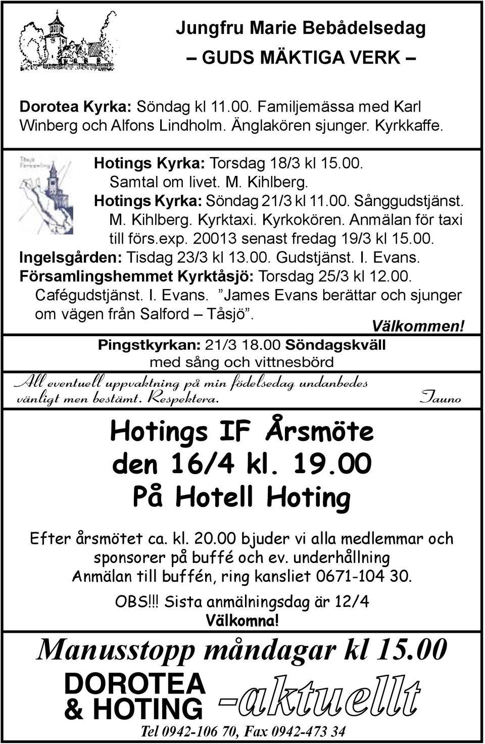 00. Gudstjänst. I. Evans. Församlingshemmet Kyrktåsjö: Torsdag 25/3 kl 12.00. Cafégudstjänst. I. Evans. James Evans berättar och sjunger om vägen från Salford Tåsjö. Välkommen! Pingstkyrkan: 21/3 18.