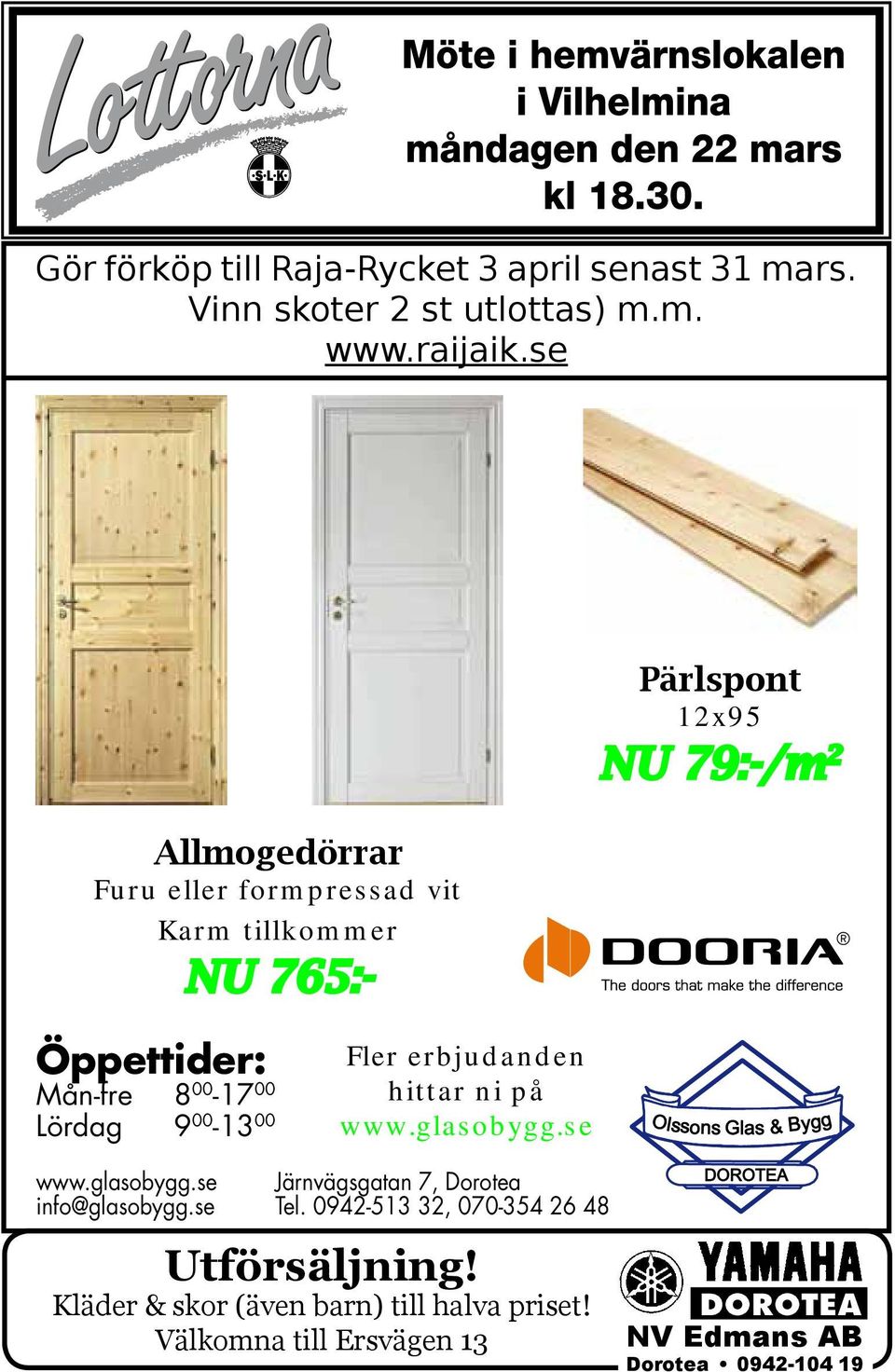 00 Lördag 9 00-13 00 Fler erbjudanden hittar ni på www.glasobygg.se www.glasobygg.se Järnvägsgatan 7, Dorotea info@glasobygg.