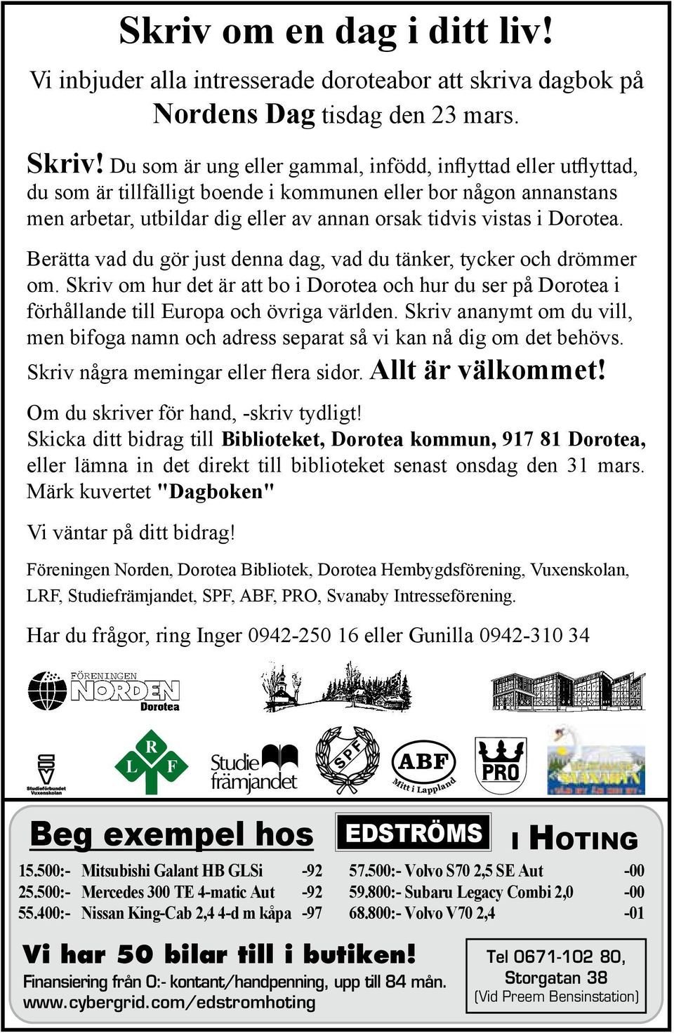 Dorotea. Berätta vad du gör just denna dag, vad du tänker, tycker och drömmer om. Skriv om hur det är att bo i Dorotea och hur du ser på Dorotea i förhållande till Europa och övriga världen.