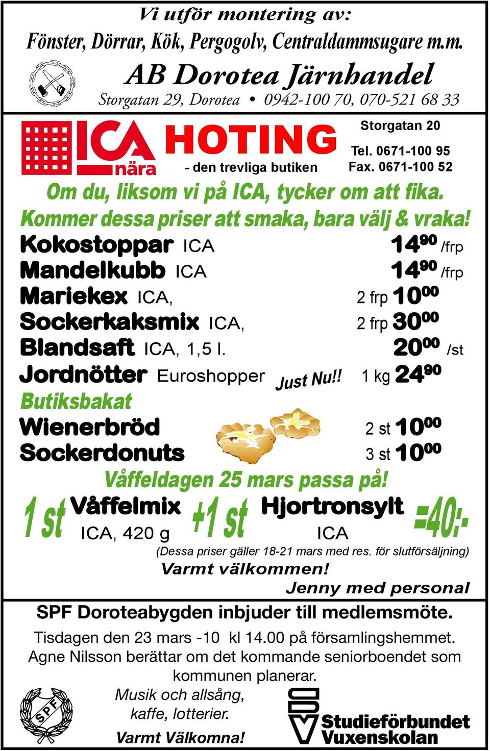 Hoting Storgatan 20 Tel. 0671-100 95 Fax. 0671-100 52 20 00 /st Jordnötter Euroshopper 1 kg 24 90 / Butiksbakat Wienerbröd 2 st 10 00 / Sockerdonuts 3 st 10 00 / Våffeldagen 25 mars passa på!
