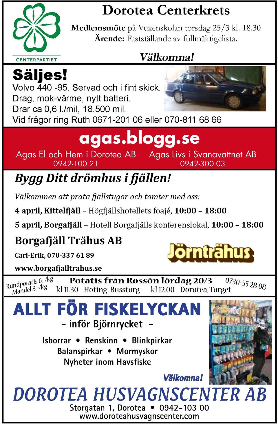konferenslokal, 10:00 18:00 Borgafjäll Trähus AB Carl Erik, 070 337 61 89 www.borgafjalltrahus.se Dorotea Centerkrets Medlemsmöte på Vuxenskolan torsdag 25/3 kl. 18.30 Ärende: Fastställande av fullmäktigelista.