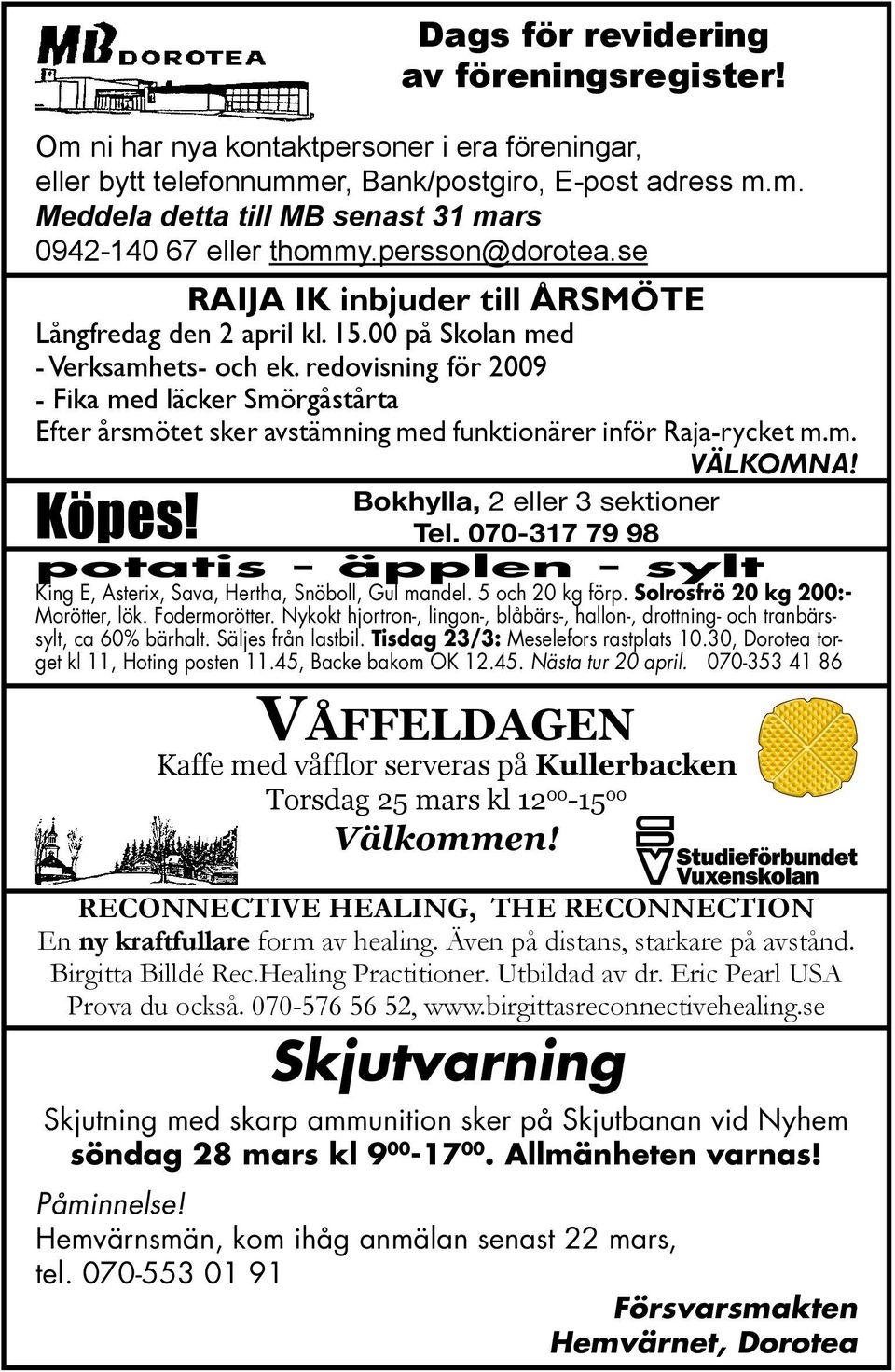 redovisning för 2009 - Fika med läcker Smörgåstårta Efter årsmötet sker avstämning med funktionärer inför Raja-rycket m.m. VÄLKOMNA! Bokhylla, 2 eller 3 sektioner Köpes! Tel.
