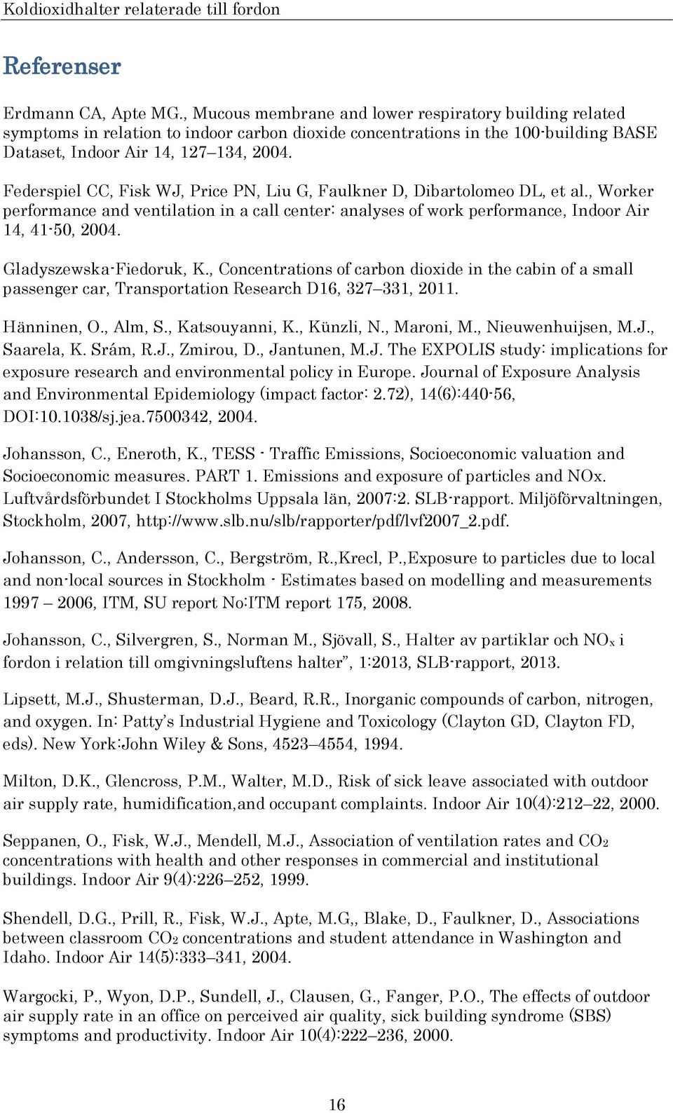 Federspiel CC, Fisk WJ, Price PN, Liu G, Faulkner D, Dibartolomeo DL, et al., Worker performance and ventilation in a call center: analyses of work performance, Indoor Air 14, 41-50, 2004.
