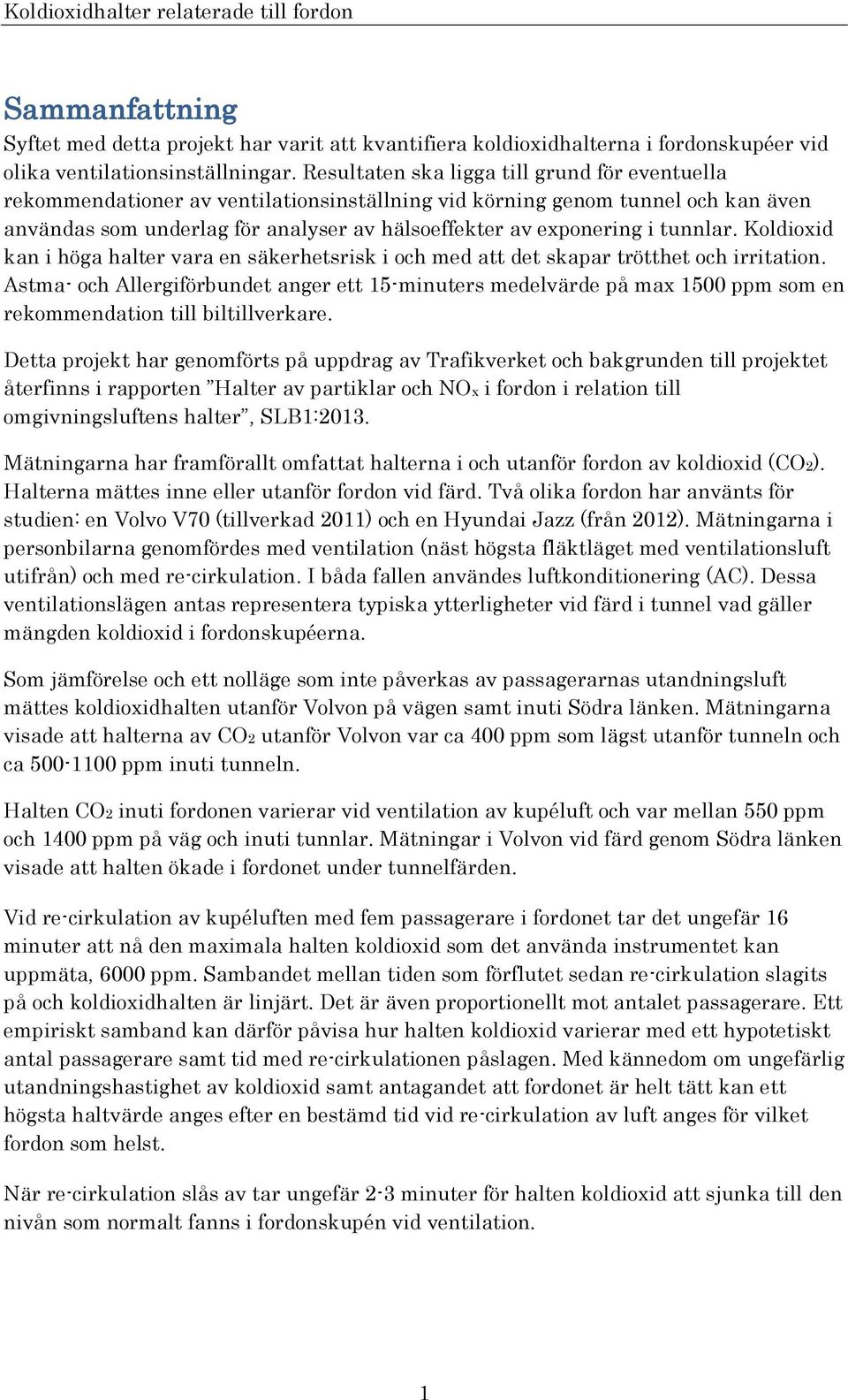 tunnlar. Koldioxid kan i höga halter vara en säkerhetsrisk i och med att det skapar trötthet och irritation.