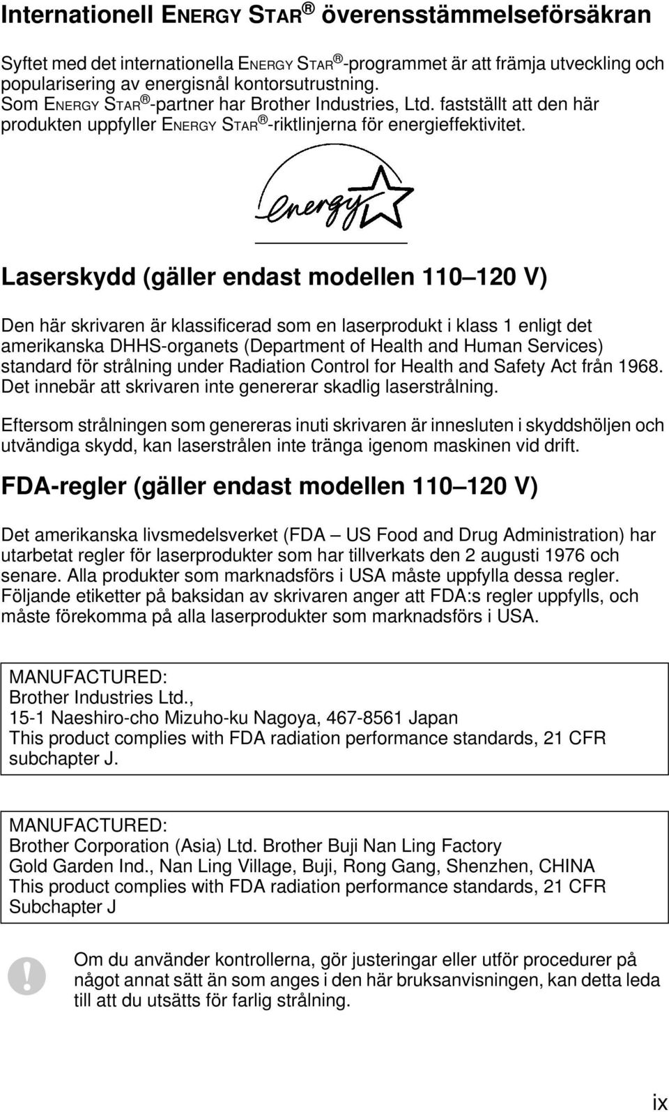Laserskydd (gäller endast modellen 110 120 V) Den här skrivaren är klassificerad som en laserprodukt i klass 1 enligt det amerikanska DHHS-organets (Department of Health and Human Services) standard