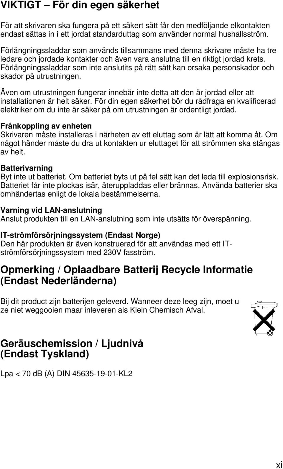 Förlängningssladdar som inte anslutits på rätt sätt kan orsaka personskador och skador på utrustningen.