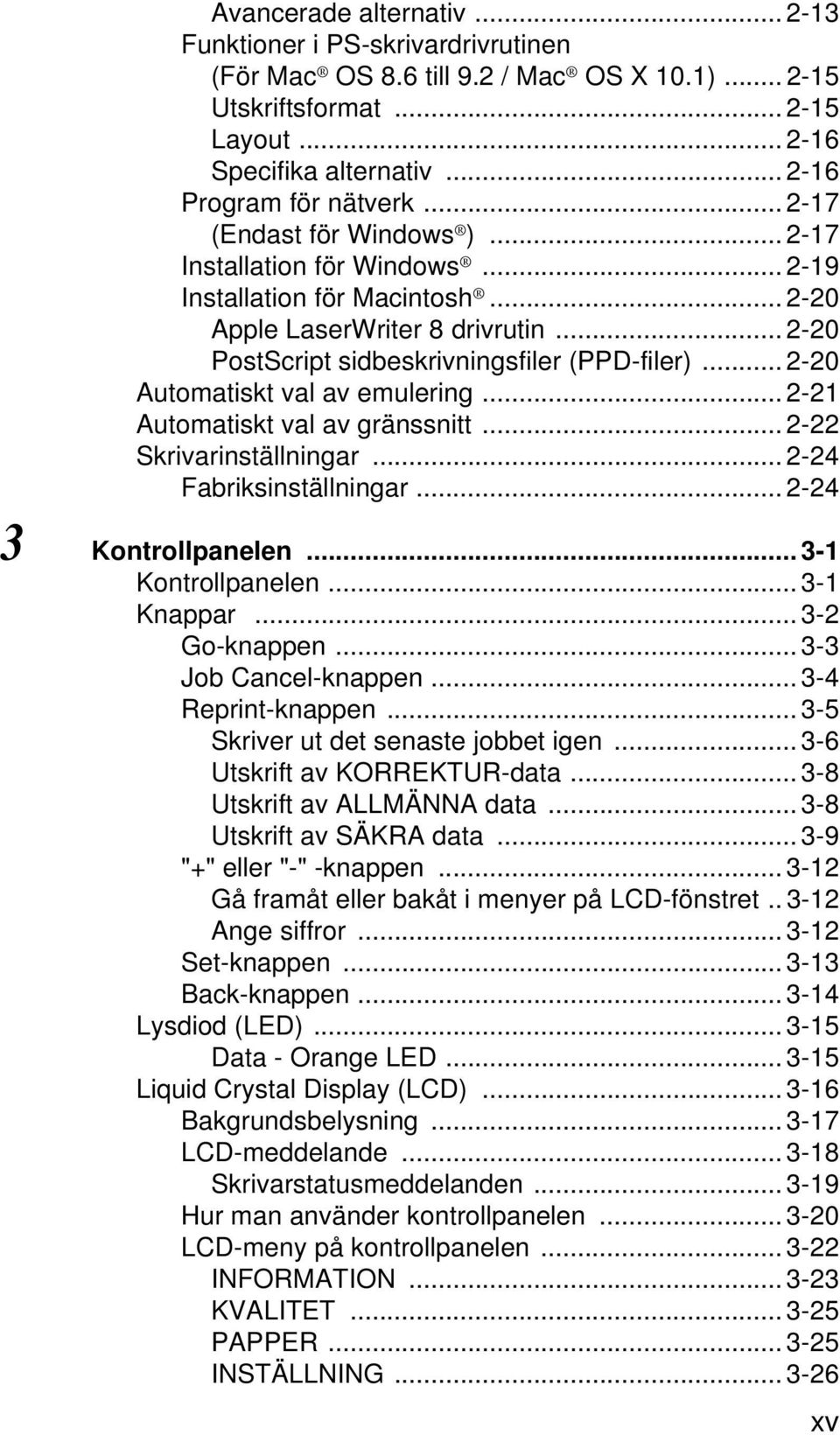 .. 2-20 PostScript sidbeskrivningsfiler (PPD-filer)... 2-20 Automatiskt val av emulering... 2-21 Automatiskt val av gränssnitt... 2-22 Skrivarinställningar... 2-24 Fabriksinställningar.