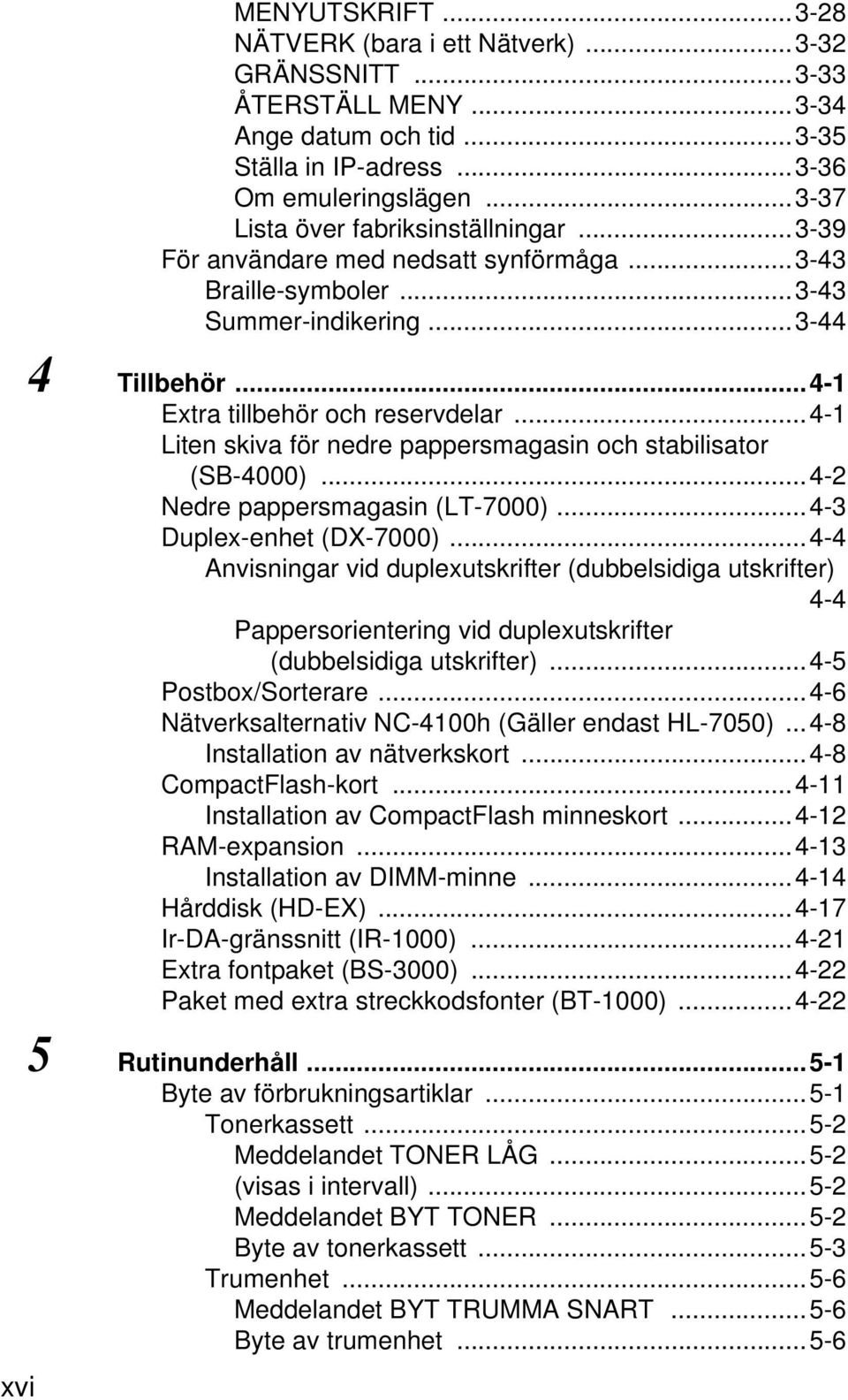 ..4-1 Liten skiva för nedre pappersmagasin och stabilisator (SB-4000)...4-2 Nedre pappersmagasin (LT-7000)...4-3 Duplex-enhet (DX-7000).