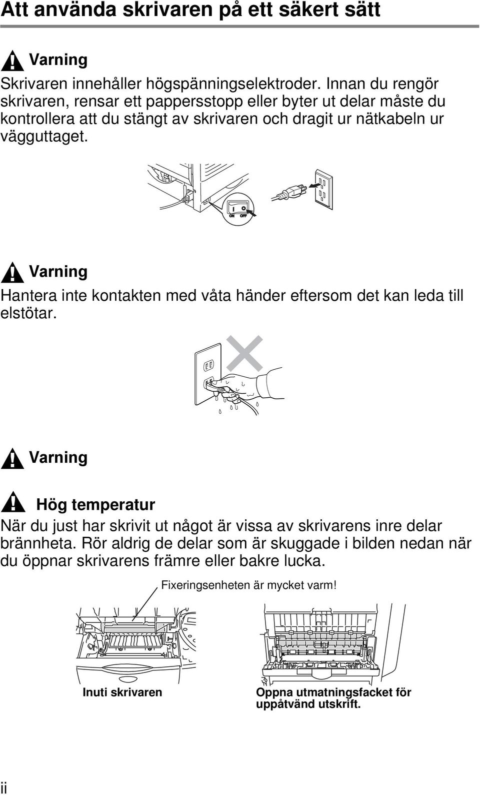 Varning Hantera inte kontakten med våta händer eftersom det kan leda till elstötar.