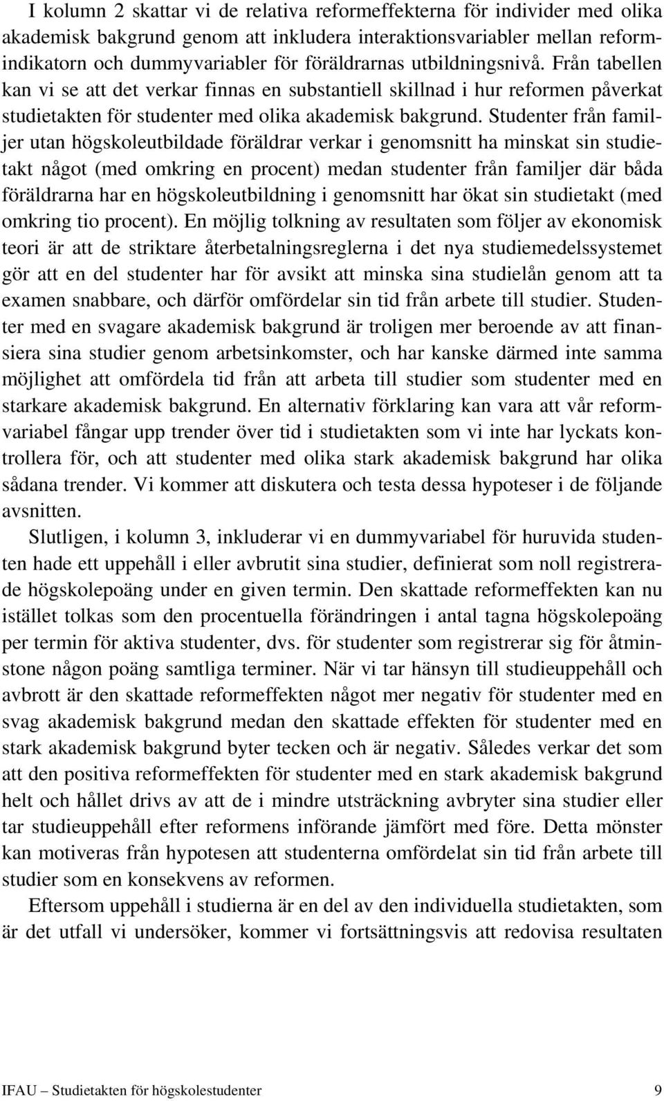 Studenter från familjer utan högskoleutbildade föräldrar verkar i genomsnitt ha minskat sin studietakt något (med omkring en procent) medan studenter från familjer där båda föräldrarna har en