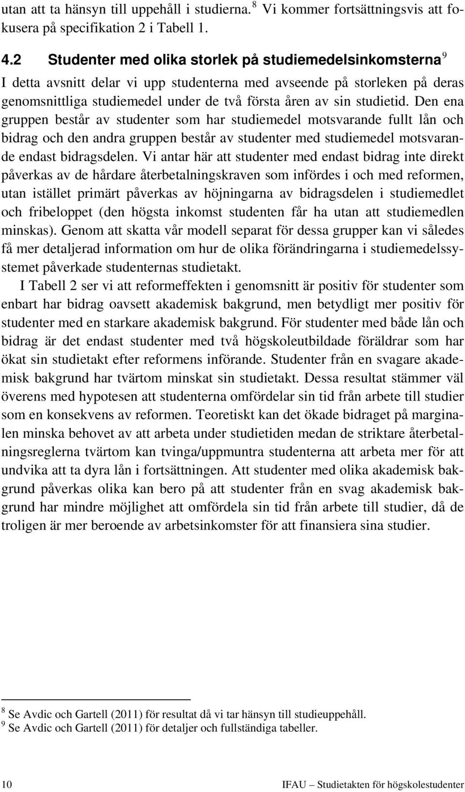 studietid. Den ena gruppen består av studenter som har studiemedel motsvarande fullt lån och bidrag och den andra gruppen består av studenter med studiemedel motsvarande endast bidragsdelen.