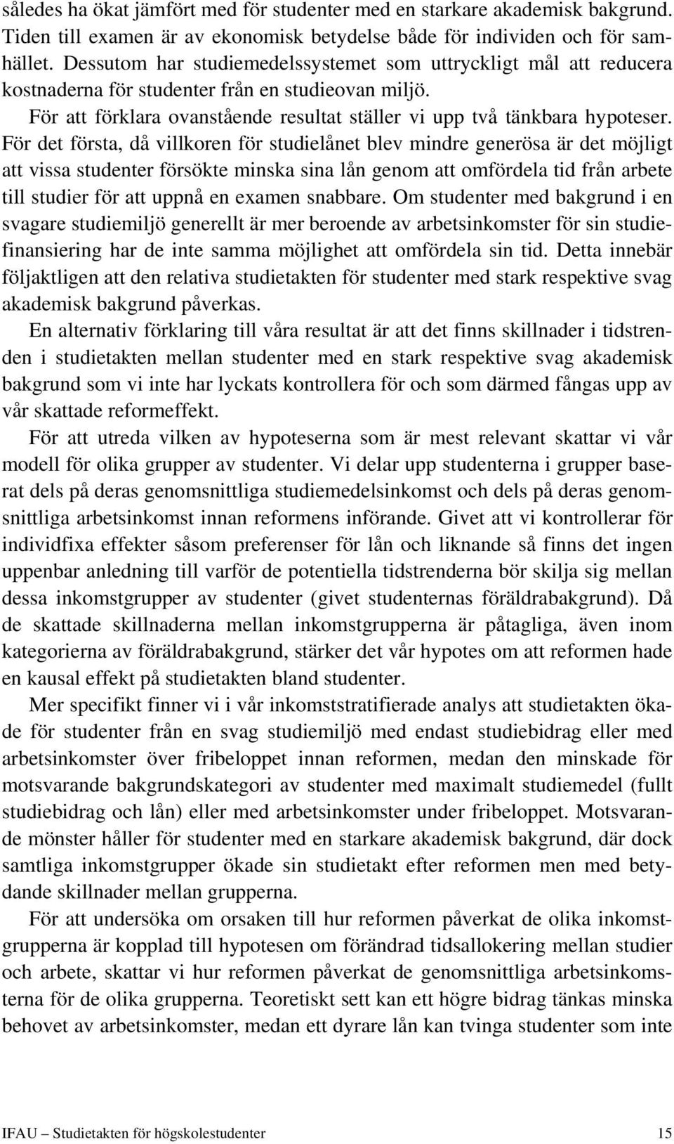 För det första, då villkoren för studielånet blev mindre generösa är det möjligt att vissa studenter försökte minska sina lån genom att omfördela tid från arbete till studier för att uppnå en examen